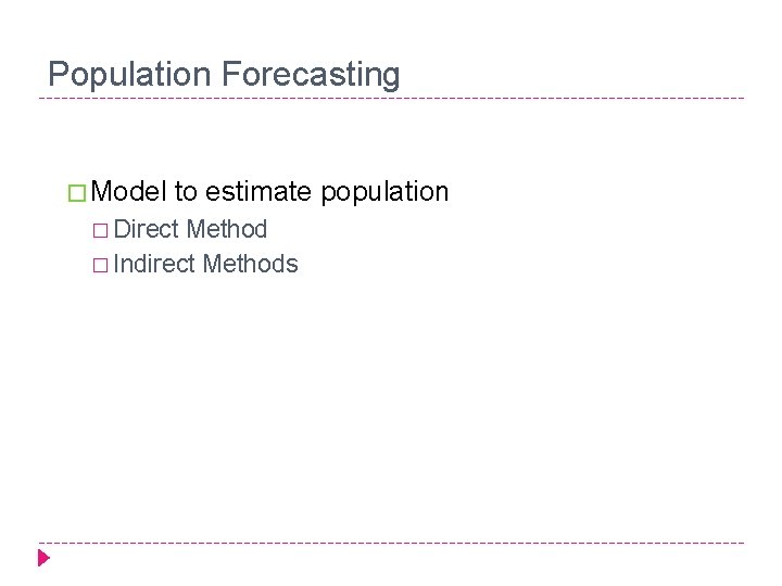 Population Forecasting � Model to estimate population � Direct Method � Indirect Methods 