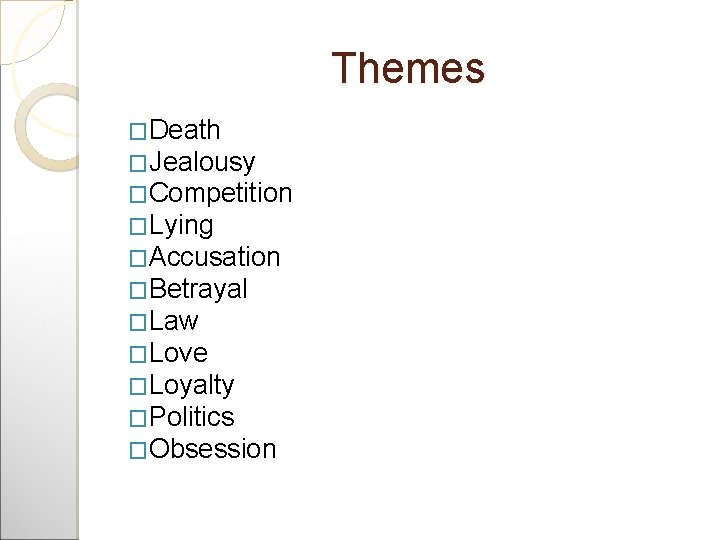 Themes �Death �Jealousy �Competition �Lying �Accusation �Betrayal �Law �Love �Loyalty �Politics �Obsession Themes �Death �Jealousy �Competition �Lying �Accusation �Betrayal �Law �Love �Loyalty �Politics �Obsession