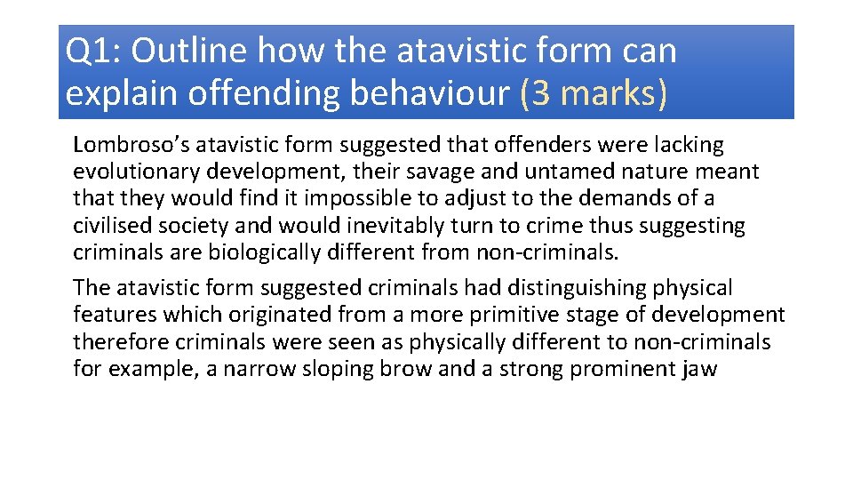 Q 1: Outline how the atavistic form can explain offending behaviour (3 marks) Lombroso’s