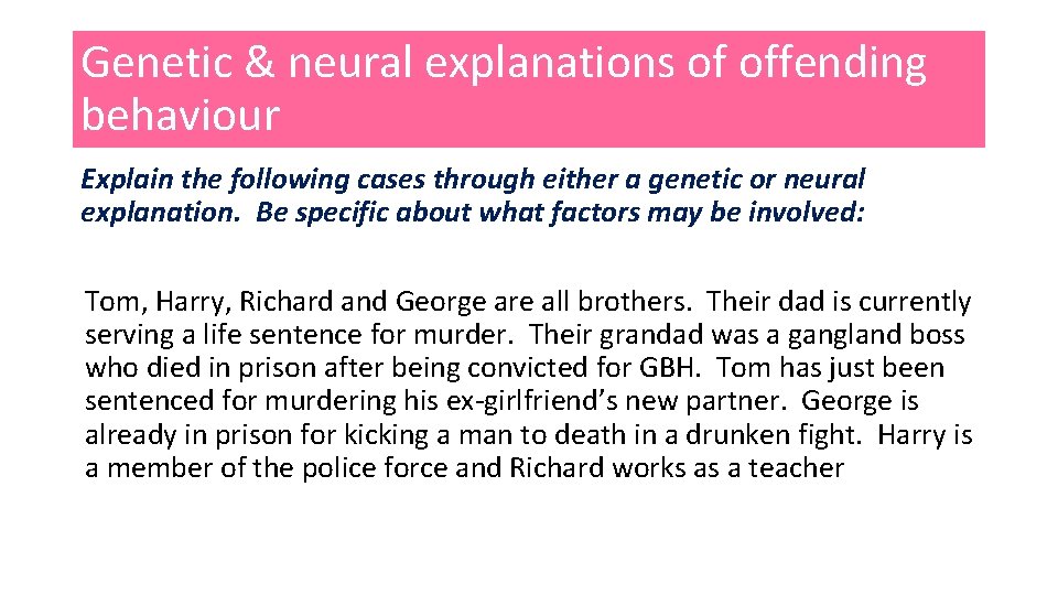 Genetic & neural explanations of offending behaviour Explain the following cases through either a