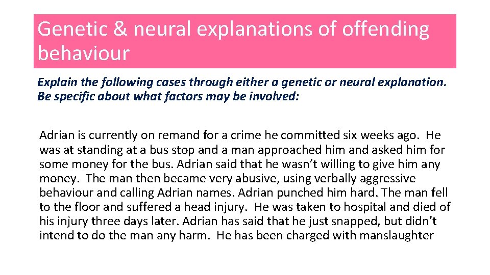 Genetic & neural explanations of offending behaviour Explain the following cases through either a