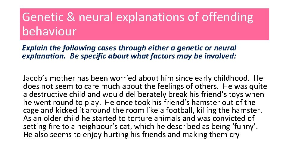 Genetic & neural explanations of offending behaviour Explain the following cases through either a