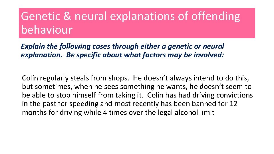 Genetic & neural explanations of offending behaviour Explain the following cases through either a