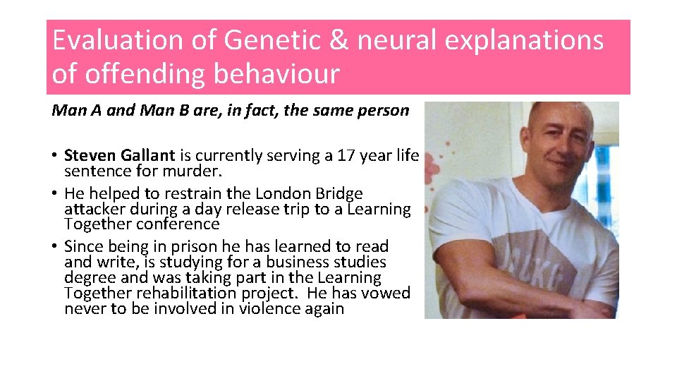 Evaluation of Genetic & neural explanations of offending behaviour Man A and Man B