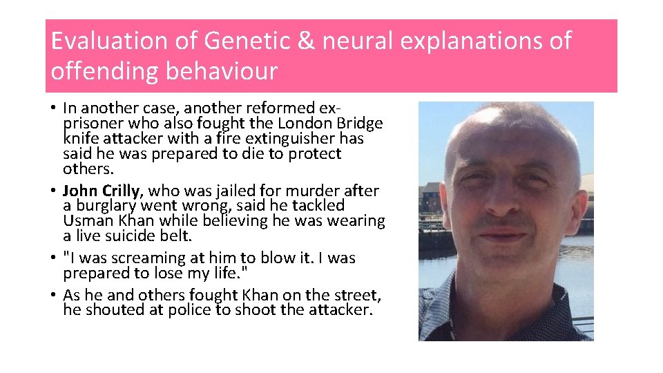 Evaluation of Genetic & neural explanations of offending behaviour • In another case, another