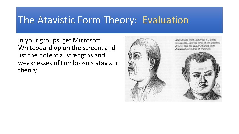 The Atavistic Form Theory: Evaluation In your groups, get Microsoft Whiteboard up on the