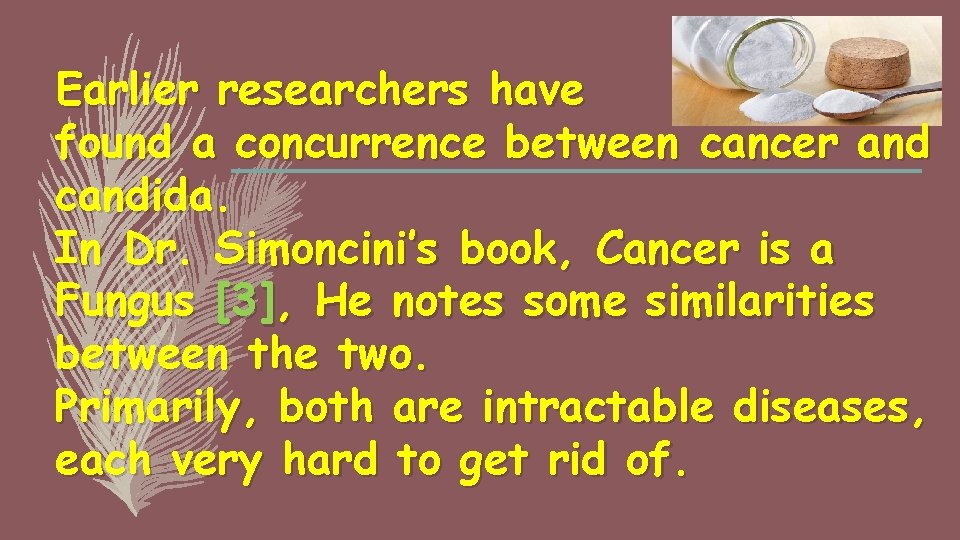 Earlier researchers have found a concurrence between cancer and candida. In Dr. Simoncini’s book,