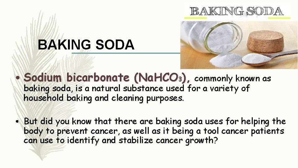 BAKING SODA • Sodium bicarbonate (Na. HCO 3), commonly known as baking soda, is