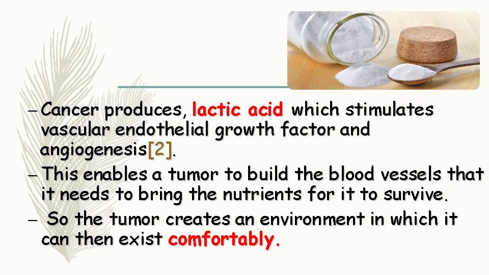 – Cancer produces, lactic acid which stimulates vascular endothelial growth factor and angiogenesis[2]. –