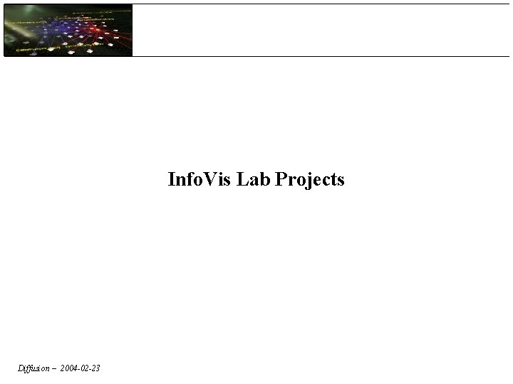 Info. Vis Lab Projects Diffusion – 2004 -02 -23 