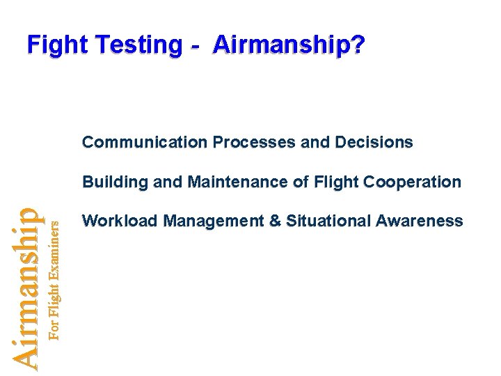 Fight Testing - Airmanship? Communication Processes and Decisions For Flight Examiners Airmanship Building and