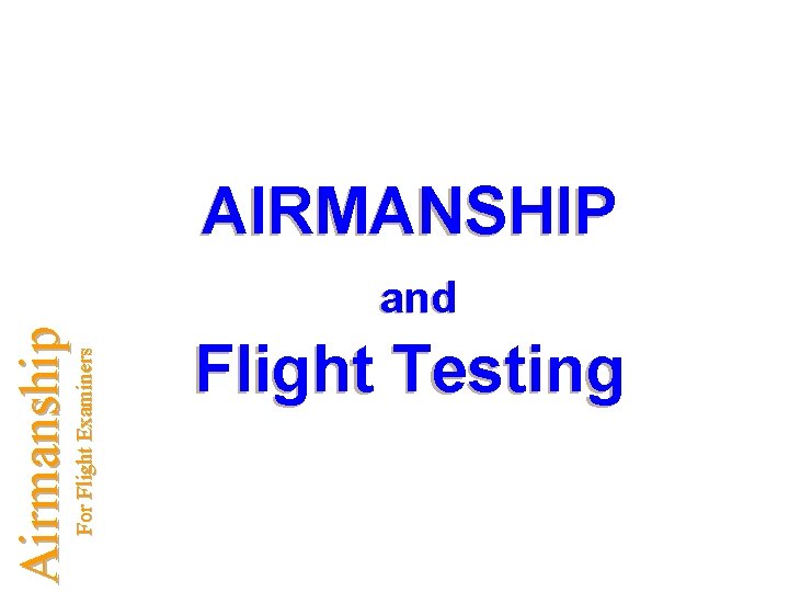 For Flight Examiners Airmanship AIRMANSHIP and Flight Testing 