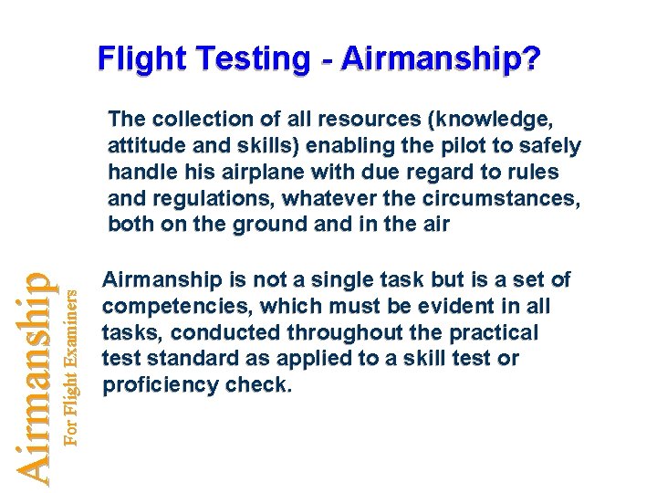 Flight Testing - Airmanship? For Flight Examiners Airmanship The collection of all resources (knowledge,