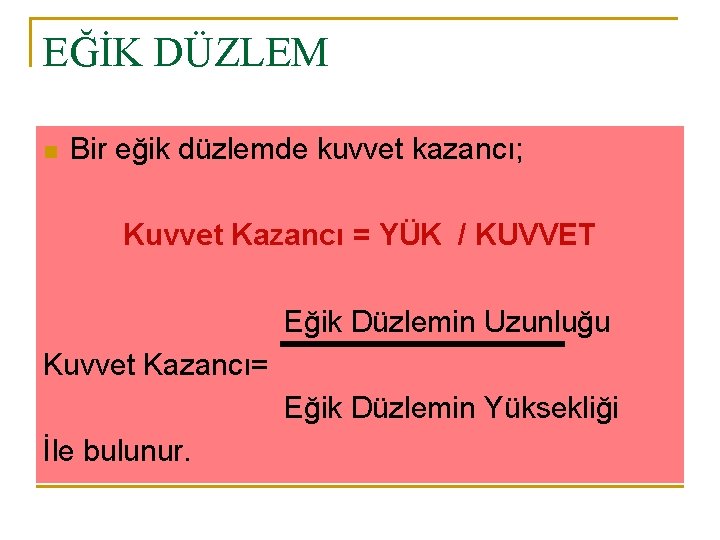 EĞİK DÜZLEM n Bir eğik düzlemde kuvvet kazancı; Kuvvet Kazancı = YÜK / KUVVET
