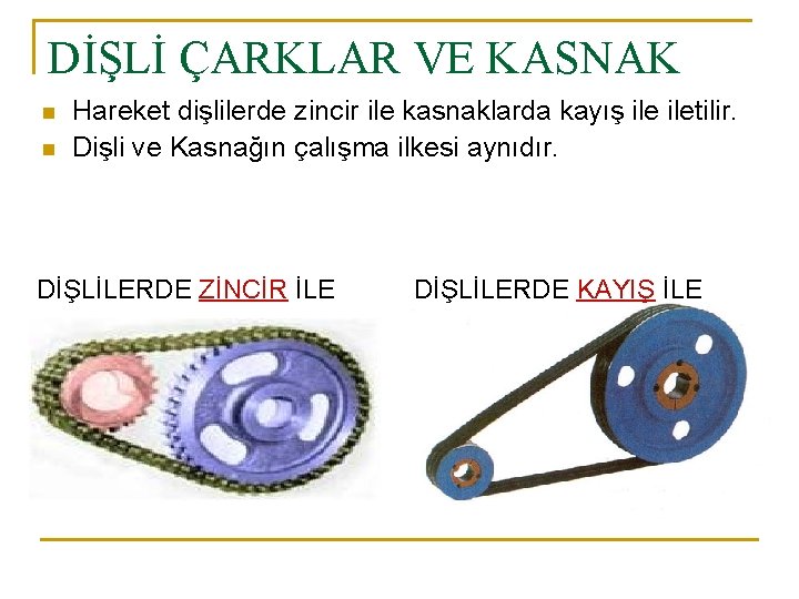 DİŞLİ ÇARKLAR VE KASNAK n n Hareket dişlilerde zincir ile kasnaklarda kayış iletilir. Dişli