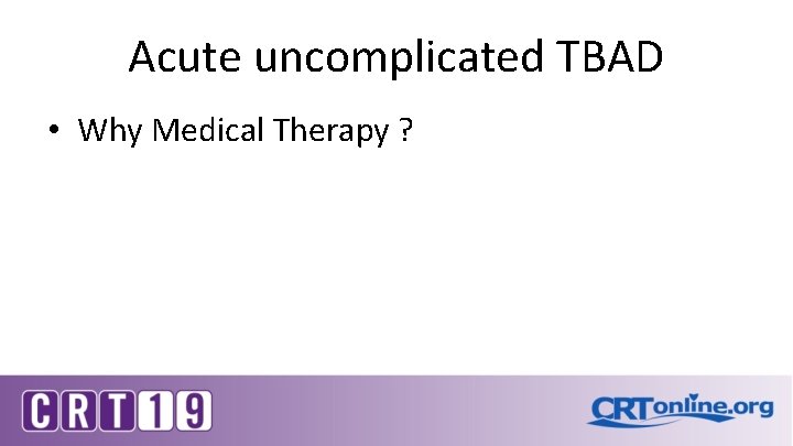 Acute uncomplicated TBAD • Why Medical Therapy ? 