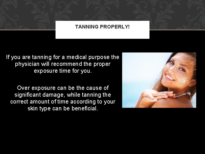 TANNING PROPERLY! If you are tanning for a medical purpose the physician will recommend