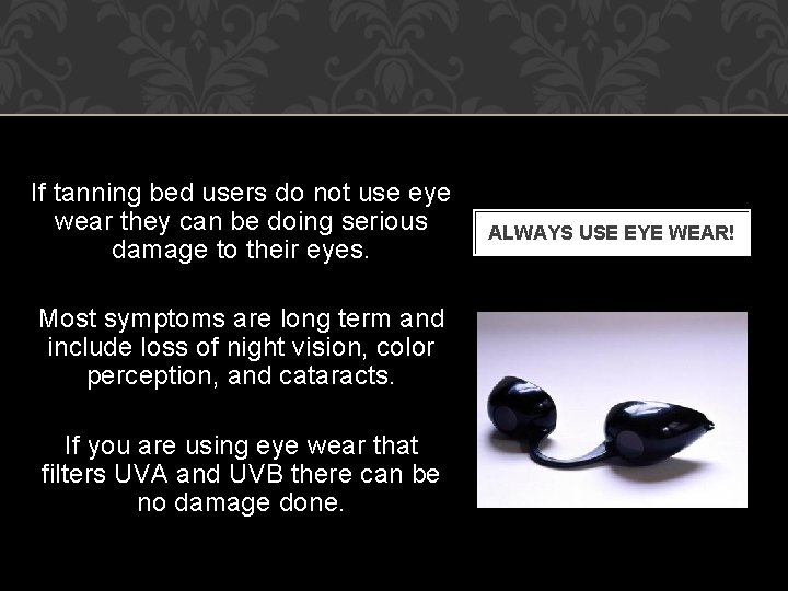 If tanning bed users do not use eye wear they can be doing serious
