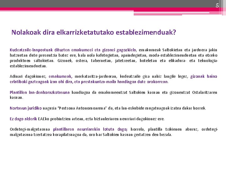 5 Nolakoak dira elkarrizketatutako establezimenduak? Kudeatzaile-lanpostuak dituzten emakumeei eta gizonei gagozkiela, emakumeak Saltokietan eta