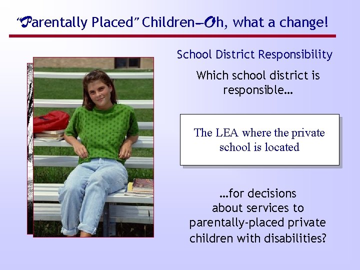 “Parentally Placed” Children—Oh, what a change! School District Responsibility Which school district is responsible…