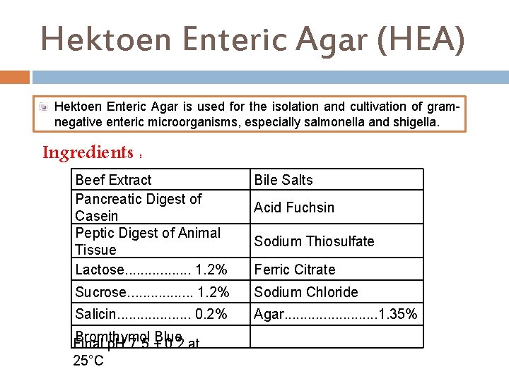 Hektoen Enteric Agar (HEA) Hektoen Enteric Agar is used for the isolation and cultivation