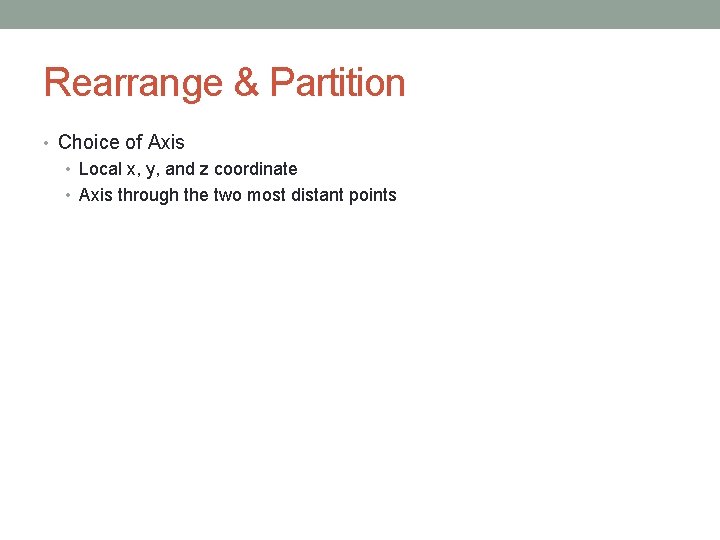 Rearrange & Partition • Choice of Axis • Local x, y, and z coordinate