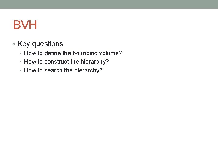 BVH • Key questions • How to define the bounding volume? • How to