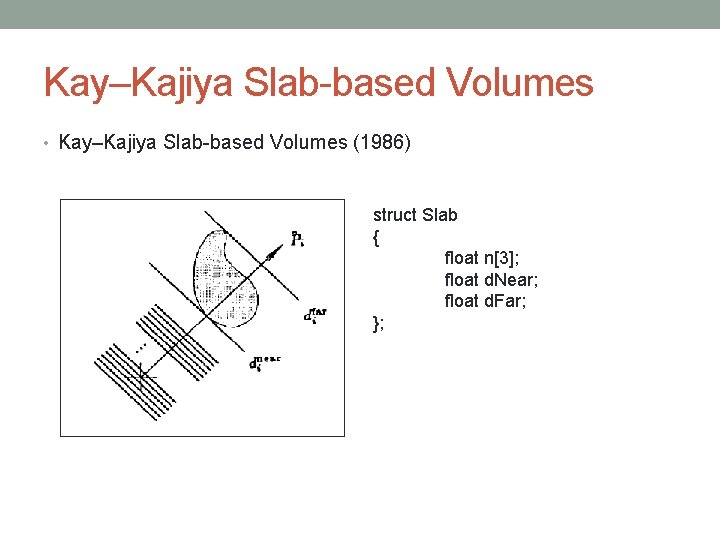 Kay–Kajiya Slab-based Volumes • Kay–Kajiya Slab-based Volumes (1986) struct Slab { float n[3]; float