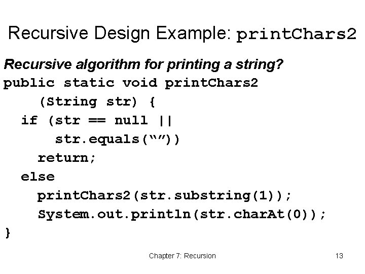 Recursive Design Example: print. Chars 2 Recursive algorithm for printing a string? public static