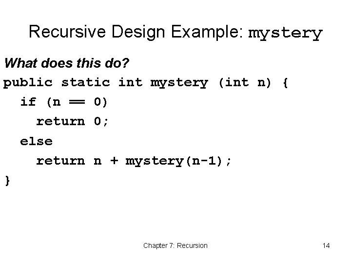 Recursive Design Example: mystery What does this do? public static int mystery (int n)