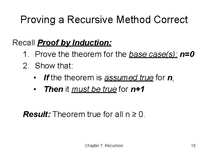 Proving a Recursive Method Correct Recall Proof by Induction: 1. Prove theorem for the