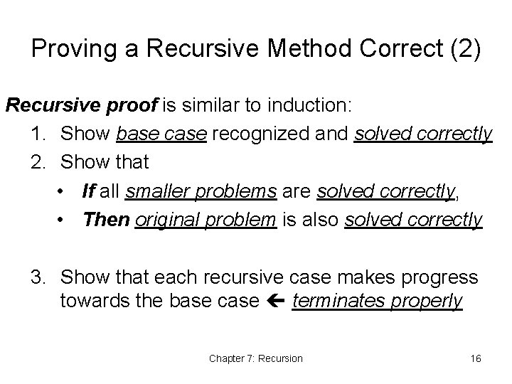 Proving a Recursive Method Correct (2) Recursive proof is similar to induction: 1. Show