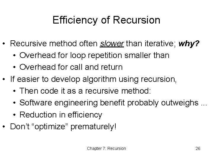 Efficiency of Recursion • Recursive method often slower than iterative; why? • Overhead for