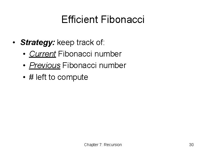 Efficient Fibonacci • Strategy: keep track of: • Current Fibonacci number • Previous Fibonacci