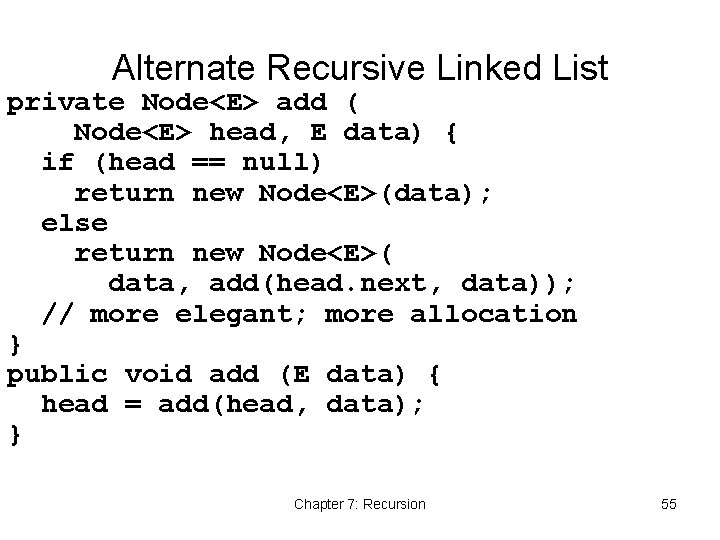 Alternate Recursive Linked List private Node<E> add ( Node<E> head, E data) { if