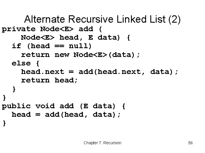 Alternate Recursive Linked List (2) private Node<E> add ( Node<E> head, E data) {