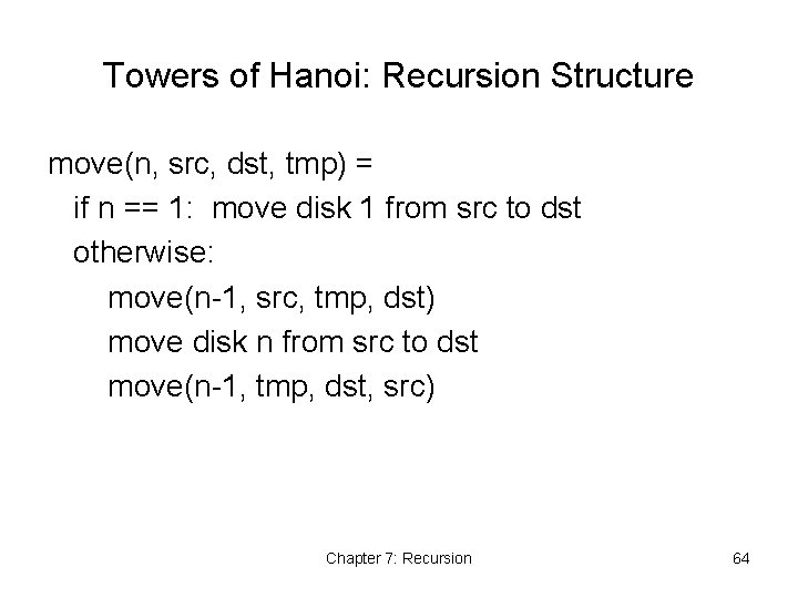 Towers of Hanoi: Recursion Structure move(n, src, dst, tmp) = if n == 1: