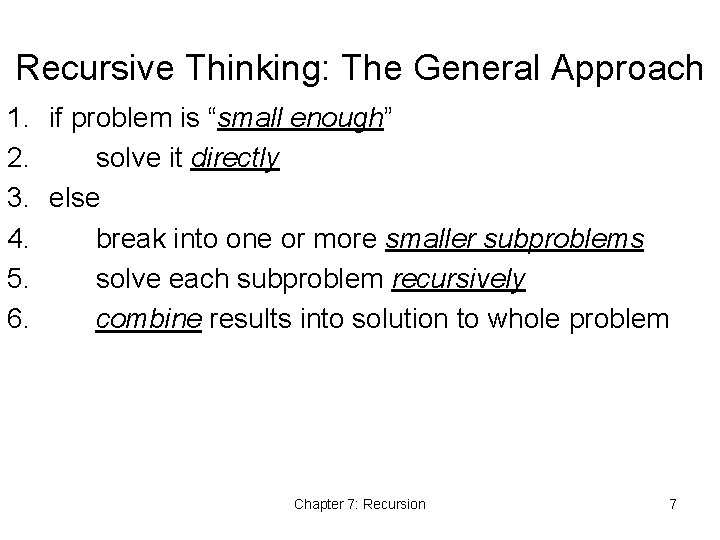 Recursive Thinking: The General Approach 1. if problem is “small enough” 2. solve it