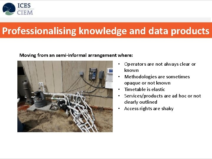 Professionalising knowledge and data products Moving from an semi-informal arrangement where: • Operators are