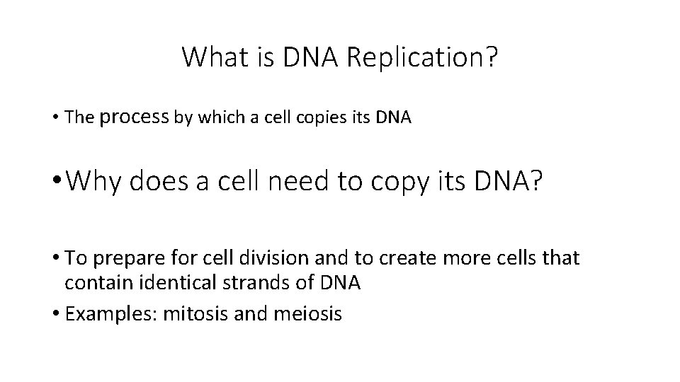 What is DNA Replication? • The process by which a cell copies its DNA
