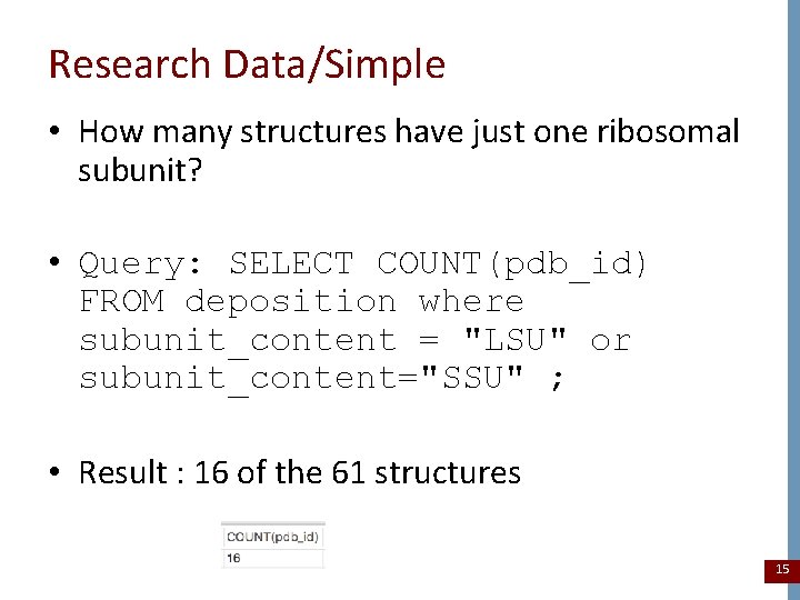 Research Data/Simple • How many structures have just one ribosomal subunit? • Query: SELECT