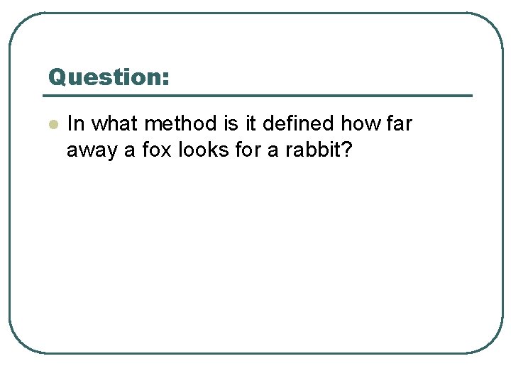Question: l In what method is it defined how far away a fox looks Question: l In what method is it defined how far away a fox looks