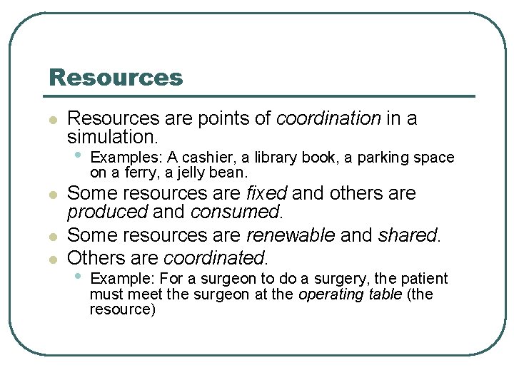 Resources l Resources are points of coordination in a simulation. • l l l Resources l Resources are points of coordination in a simulation. • l l l