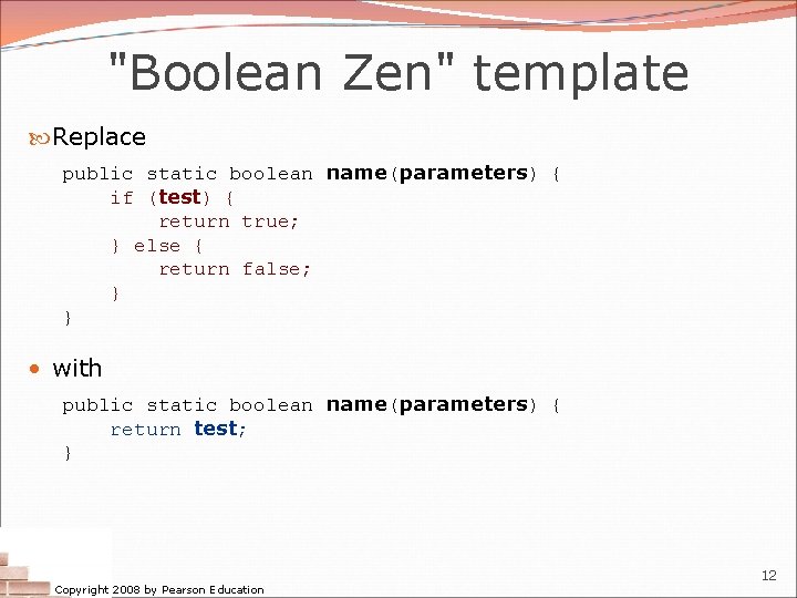 "Boolean Zen" template Replace public static boolean name(parameters) { if (test) { return true;