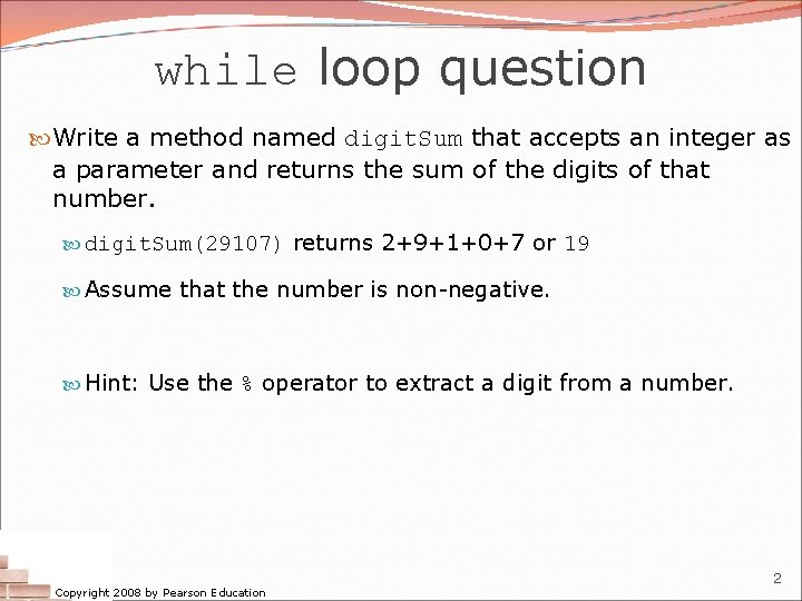 while loop question Write a method named digit. Sum that accepts an integer as