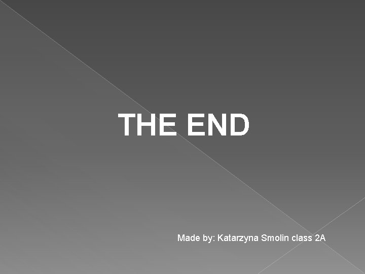 THE END Made by: Katarzyna Smolin class 2 A 