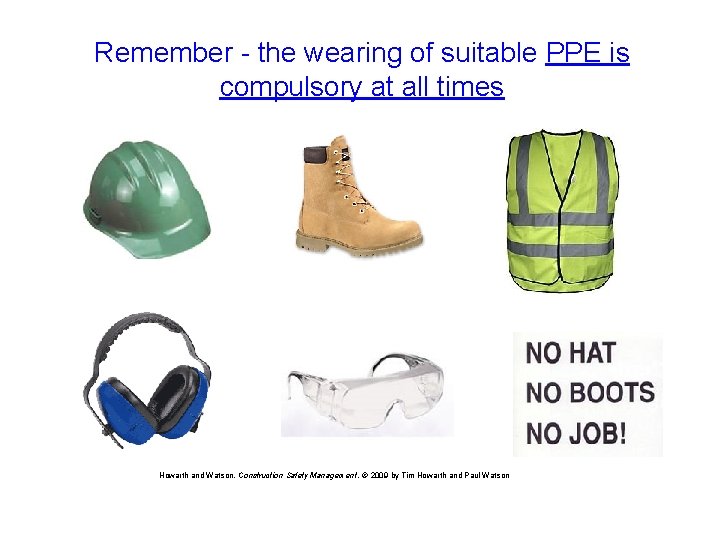 Remember - the wearing of suitable PPE is compulsory at all times Howarth and