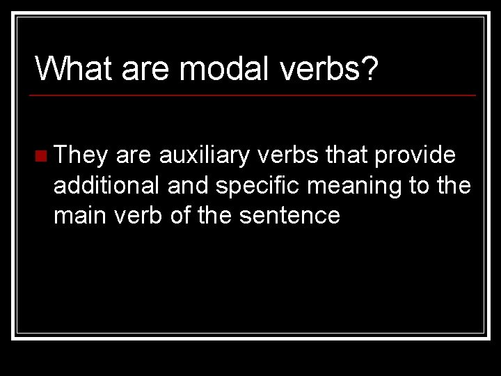 What are modal verbs? n They are auxiliary verbs that provide additional and specific