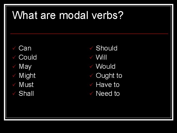 What are modal verbs? ü ü ü Can Could May Might Must Shall ü