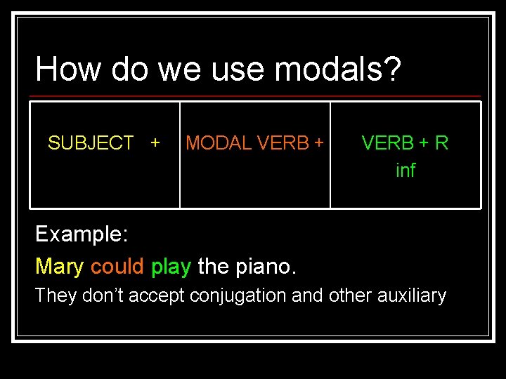 How do we use modals? SUBJECT + MODAL VERB + R inf Example: Mary